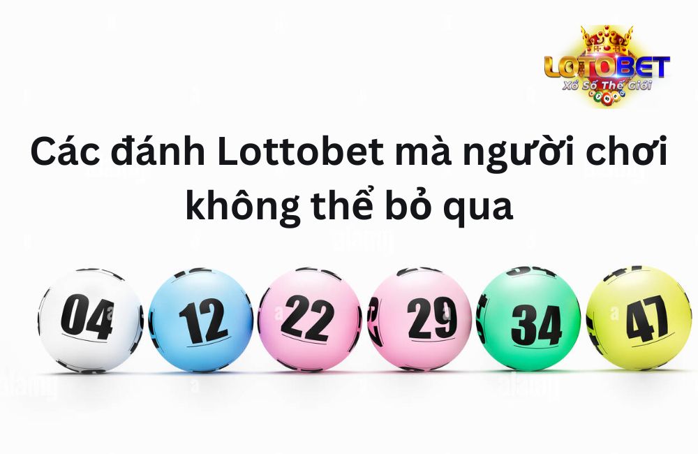 Các đánh Lottobet mà người chơi không thể bỏ qua